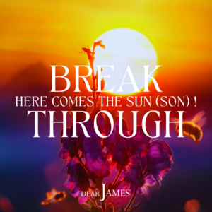 DearJames-Inspiration-Poster-BREAKTHROUGH-HERE-COMES-THE-SUN-SON-Soul-Wisdom