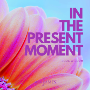 DearJames-Inspiration-Poster-IN-THE-PRESENT-MOMENT-Soul-Wisdom