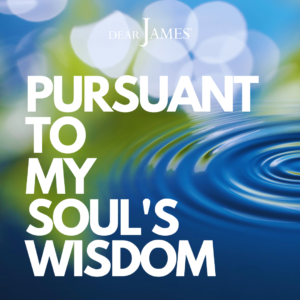 DearJames-Inspiration-Poster-PURSUANT-TO-MY-SOULS-WISDOM-Soul-Wisdom