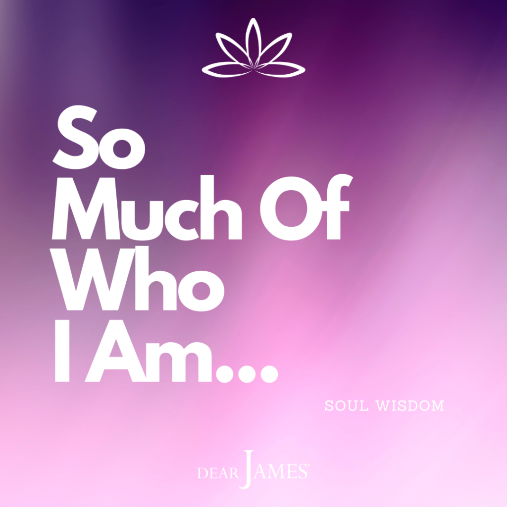 DearJames-Inspiration-Poster-SO-MUCH-OF-WHO-I-AM-Soul-Wisdom