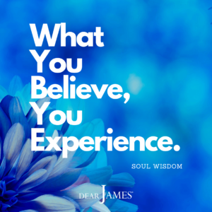 DearJames-Inspiration-Poster-WHAT-YOU-BELIEVE-YOU-EXPERIENCE-Soul-Wisdom