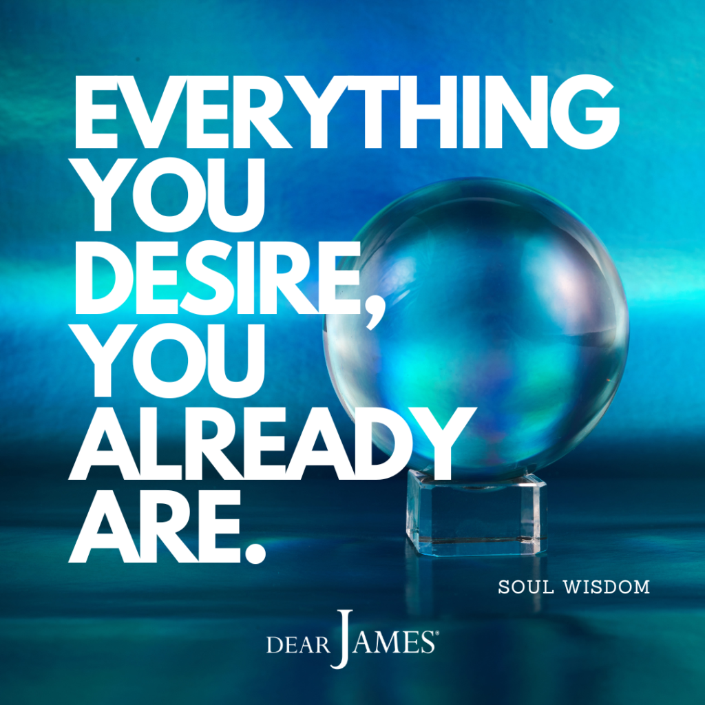 DearJames-Inspiration-Poster-EVERYTHING-YOU-DESIRE-YOU-ALREADY-ARE-Soul-Wisdom