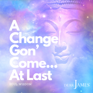 DearJames-Inspiration-Poster-A-CHANGE-GON'-COME-AT-LAST-Soul-Wisdom