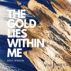 DearJames-Inspiration-Poster-THE-GOLD-LIES-WITHIN-ME-Soul-Wisdom