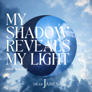 DearJames-Inspiration-Poster-MY-SHADOW-REVEALS-MY-LIGHT-Soul-Wisdom