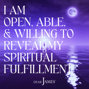 DearJames-Inspiration-Poster-I-AM-OPEN-ABLE-AND-WILLING-TO-REVEAL-MY-SPIRITUAL-FULFILLMENT-Soul-Wisdom