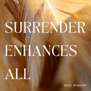 DearJames-Inspiration-Poster-surrender-enhances-all-Soul-Wisdom