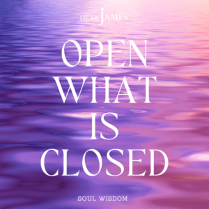 DearJames-Inspiration-Poster-open-what-is-closed-Soul-Wisdom